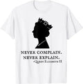 Never Complain Never Explain Queen II - Elizabeth England T-Shirt Aesthetic Clothes Sayings Quote Graphic Tee Tops Remember Gift
