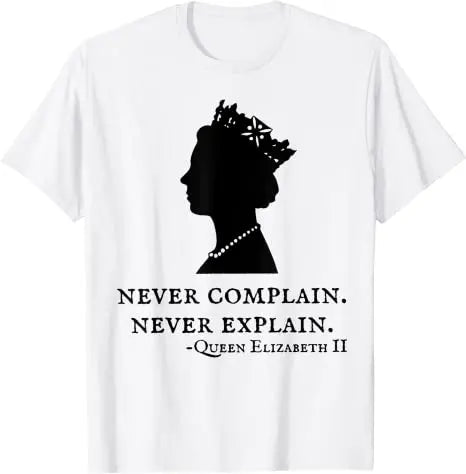Never Complain Never Explain Queen II - Elizabeth England T-Shirt Aesthetic Clothes Sayings Quote Graphic Tee Tops Remember Gift