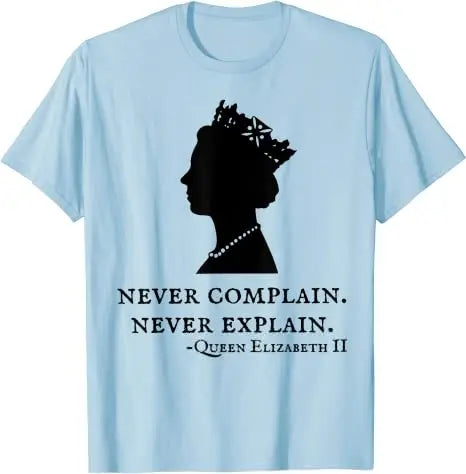 Never Complain Never Explain Queen II - Elizabeth England T-Shirt Aesthetic Clothes Sayings Quote Graphic Tee Tops Remember Gift