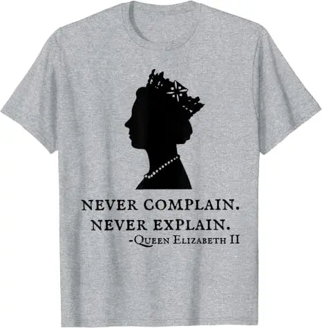 Never Complain Never Explain Queen II - Elizabeth England T-Shirt Aesthetic Clothes Sayings Quote Graphic Tee Tops Remember Gift