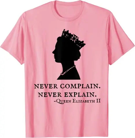 Never Complain Never Explain Queen II - Elizabeth England T-Shirt Aesthetic Clothes Sayings Quote Graphic Tee Tops Remember Gift